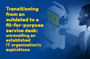 Transitioning from an outdated to a fit-for-purpose service desk: